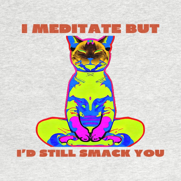 I meditate but i'd still smack you by IOANNISSKEVAS